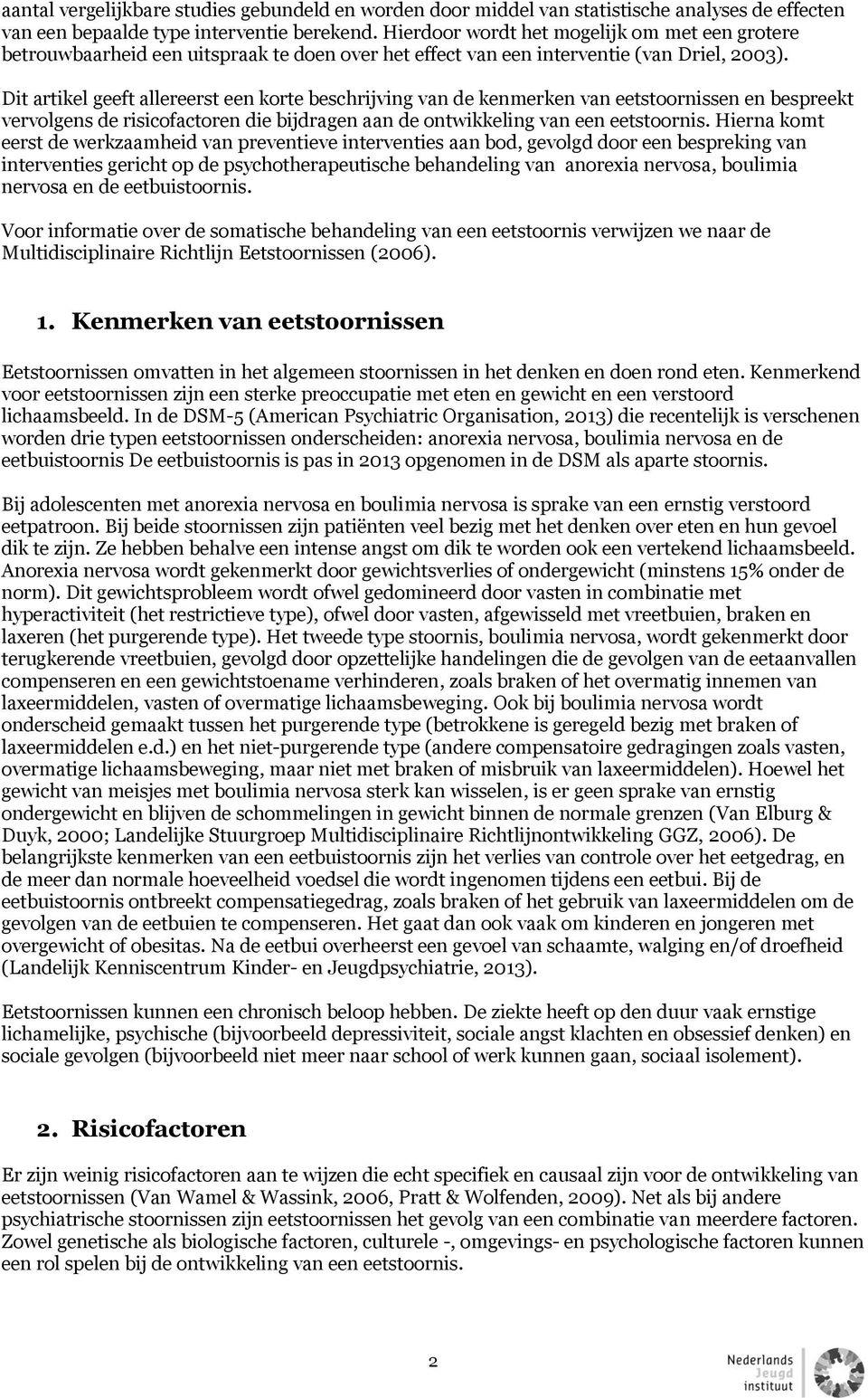 Dit artikel geeft allereerst een korte beschrijving van de kenmerken van eetstoornissen en bespreekt vervolgens de risicofactoren die bijdragen aan de ontwikkeling van een eetstoornis.