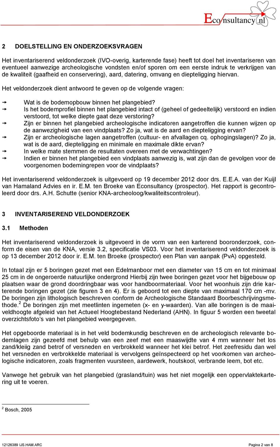 Het veldonderzoek dient antwoord te geven op de volgende vragen: Wat is de bodemopbouw binnen het plangebied?