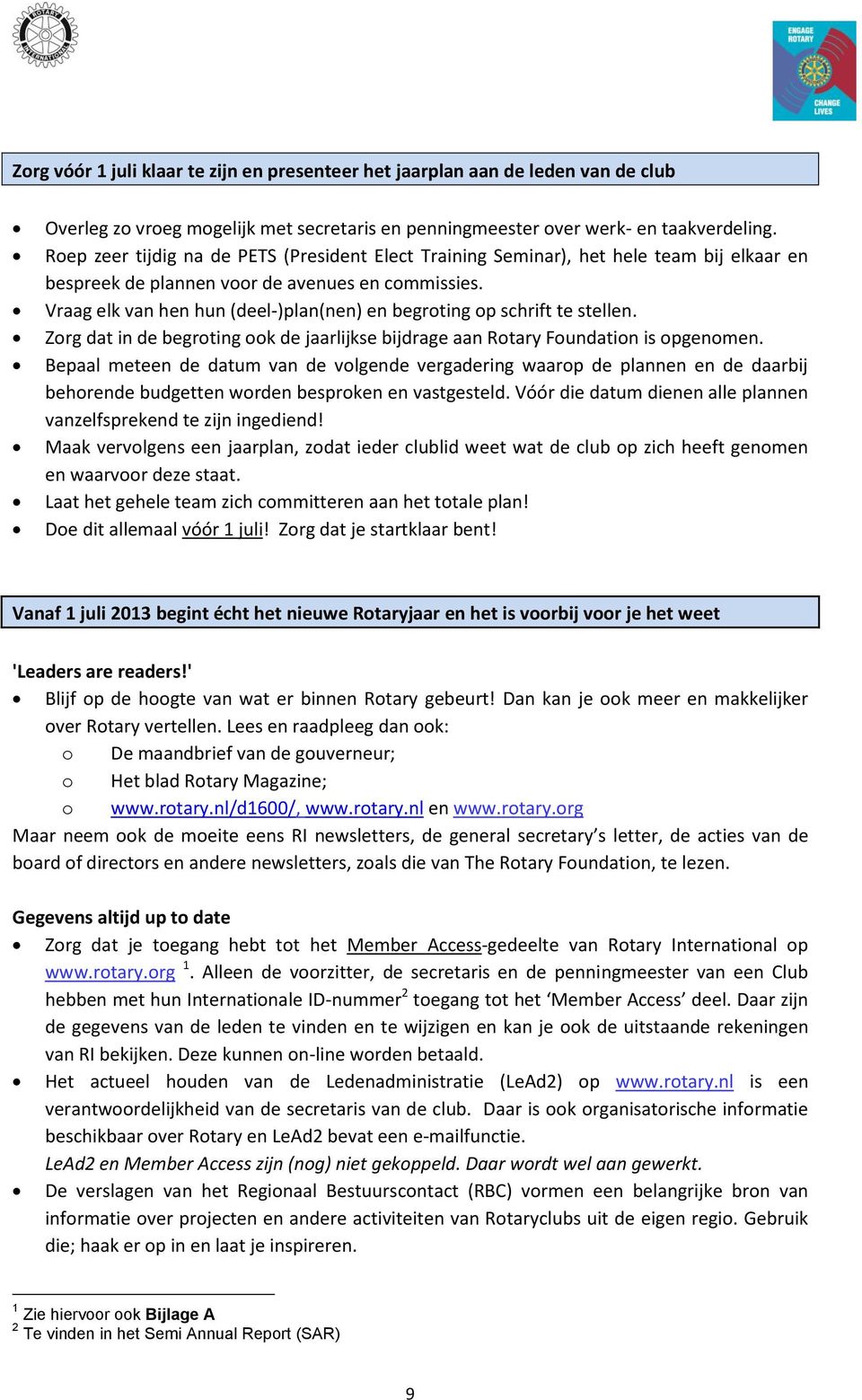 Vraag elk van hen hun (deel-)plan(nen) en begroting op schrift te stellen. Zorg dat in de begroting ook de jaarlijkse bijdrage aan Rotary Foundation is opgenomen.