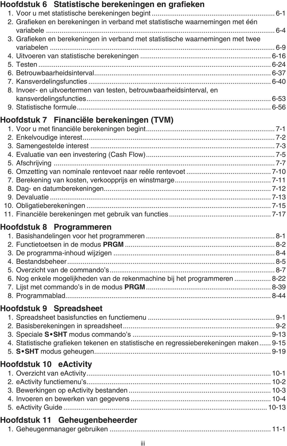 Kansverdelingsfuncties... 6-40 8. Invoer- en uitvoertermen van testen, betrouwbaarheidsinterval, en kansverdelingsfuncties... 6-53 9. Statistische formule.