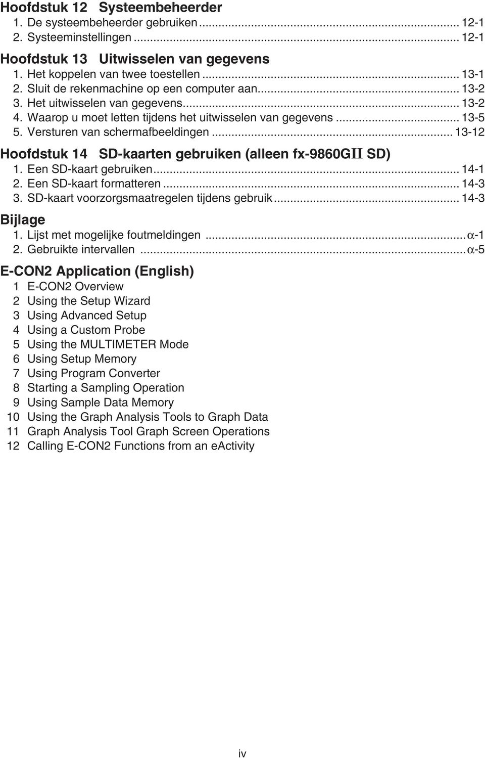 .. 13-12 Hoofdstuk 14 SD-kaarten gebruiken (alleen fx-9860gⅡ SD) 1. Een SD-kaart gebruiken... 14-1 2. Een SD-kaart formatteren... 14-3 3. SD-kaart voorzorgsmaatregelen tijdens gebruik... 14-3 Bijlage 1.