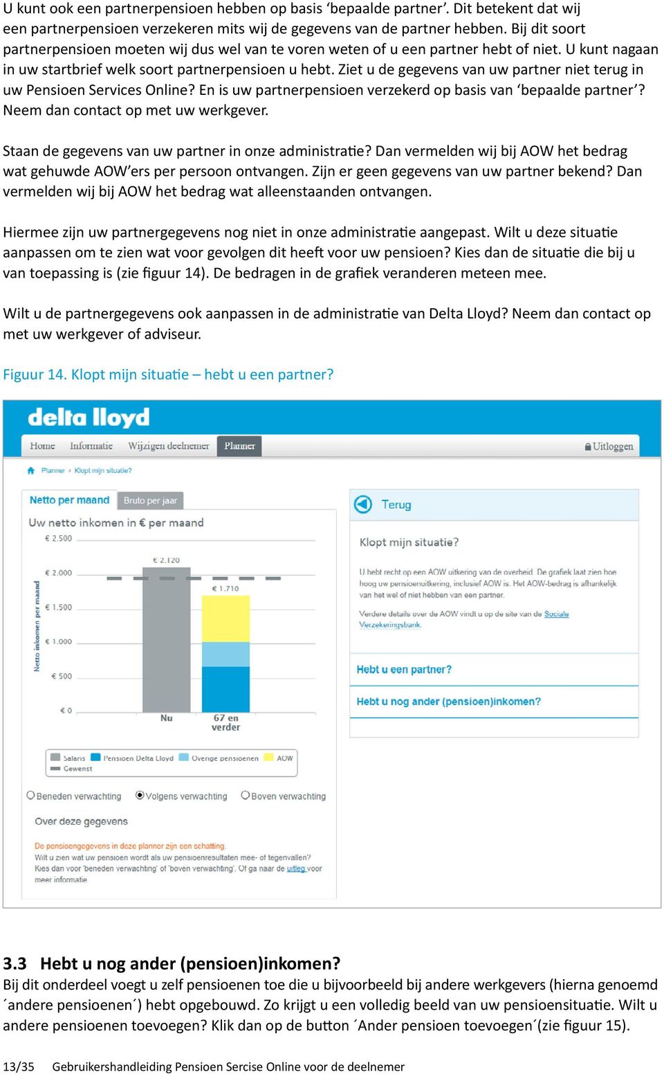 Ziet u de gegevens van uw partner niet terug in uw Pensioen Services Online? En is uw partnerpensioen verzekerd op basis van bepaalde partner? Neem dan contact op met uw werkgever.