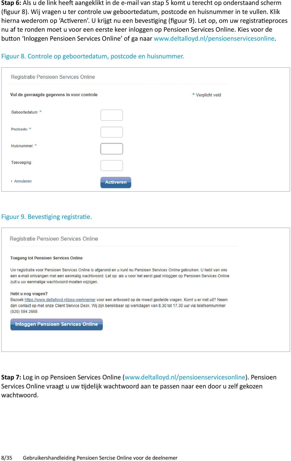 Kies voor de button Inloggen Pensioen Services Online of ga naar www.deltalloyd.nl/pensioenservicesonline. Figuur 8. Controle op geboortedatum, postcode en huisnummer. Figuur 9.