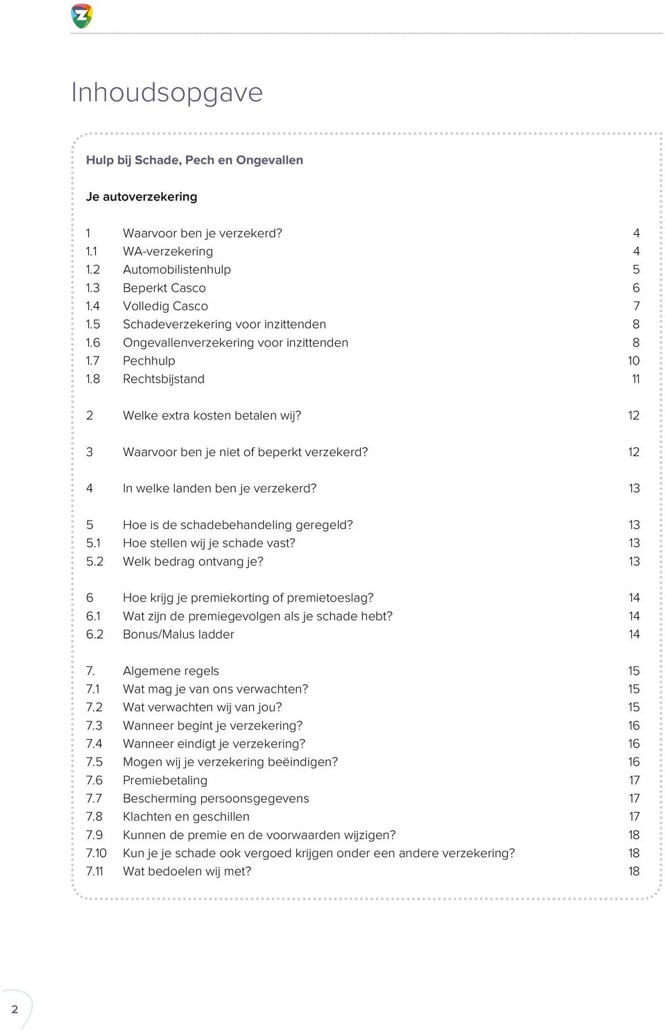 12 3 Waarvoor ben je niet of beperkt verzekerd? 12 4 In welke landen ben je verzekerd? 13 5 Hoe is de schadebehandeling geregeld? 13 5.1 Hoe stellen wij je schade vast? 13 5.2 Welk bedrag ontvang je?