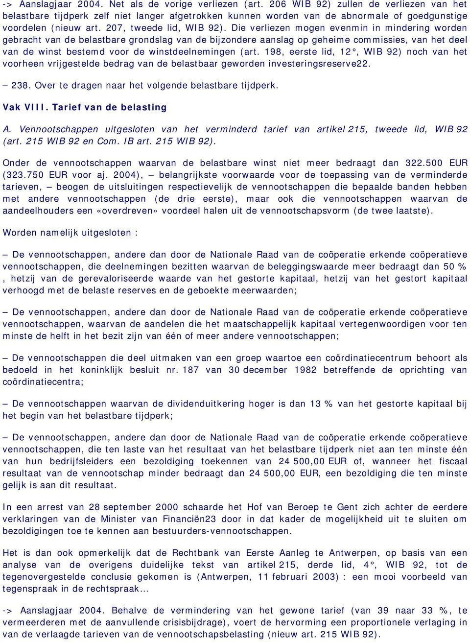 Die verliezen mogen evenmin in mindering worden gebracht van de belastbare grondslag van de bijzondere aanslag op geheime commissies, van het deel van de winst bestemd voor de winstdeelnemingen (art.