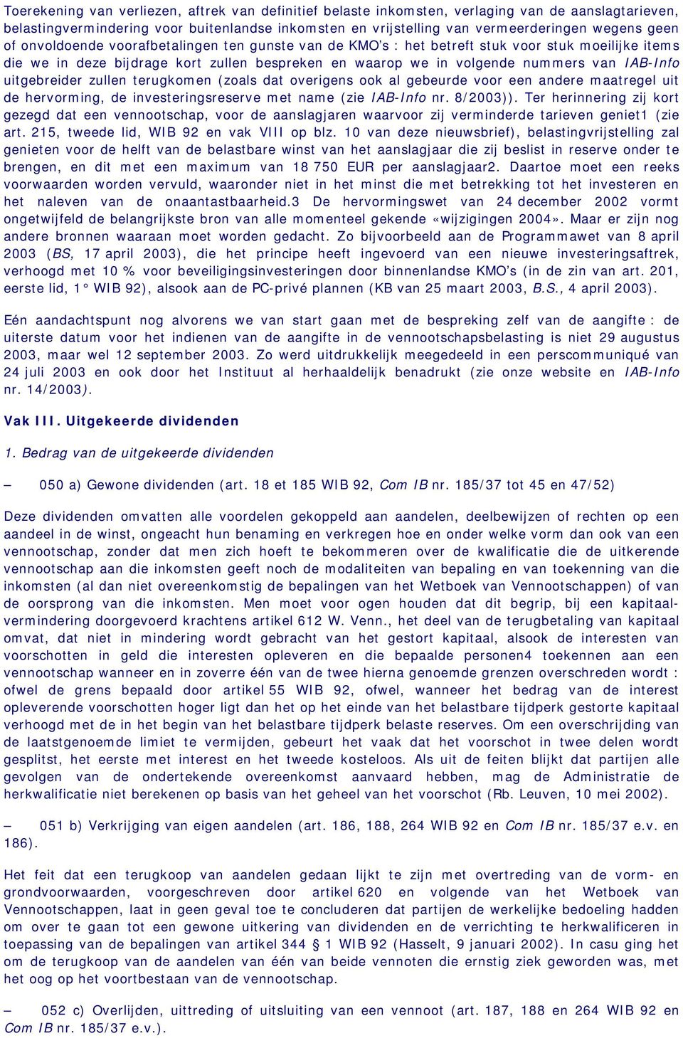 uitgebreider zullen terugkomen (zoals dat overigens ook al gebeurde voor een andere maatregel uit de hervorming, de investeringsreserve met name (zie IAB-Info nr. 8/2003)).