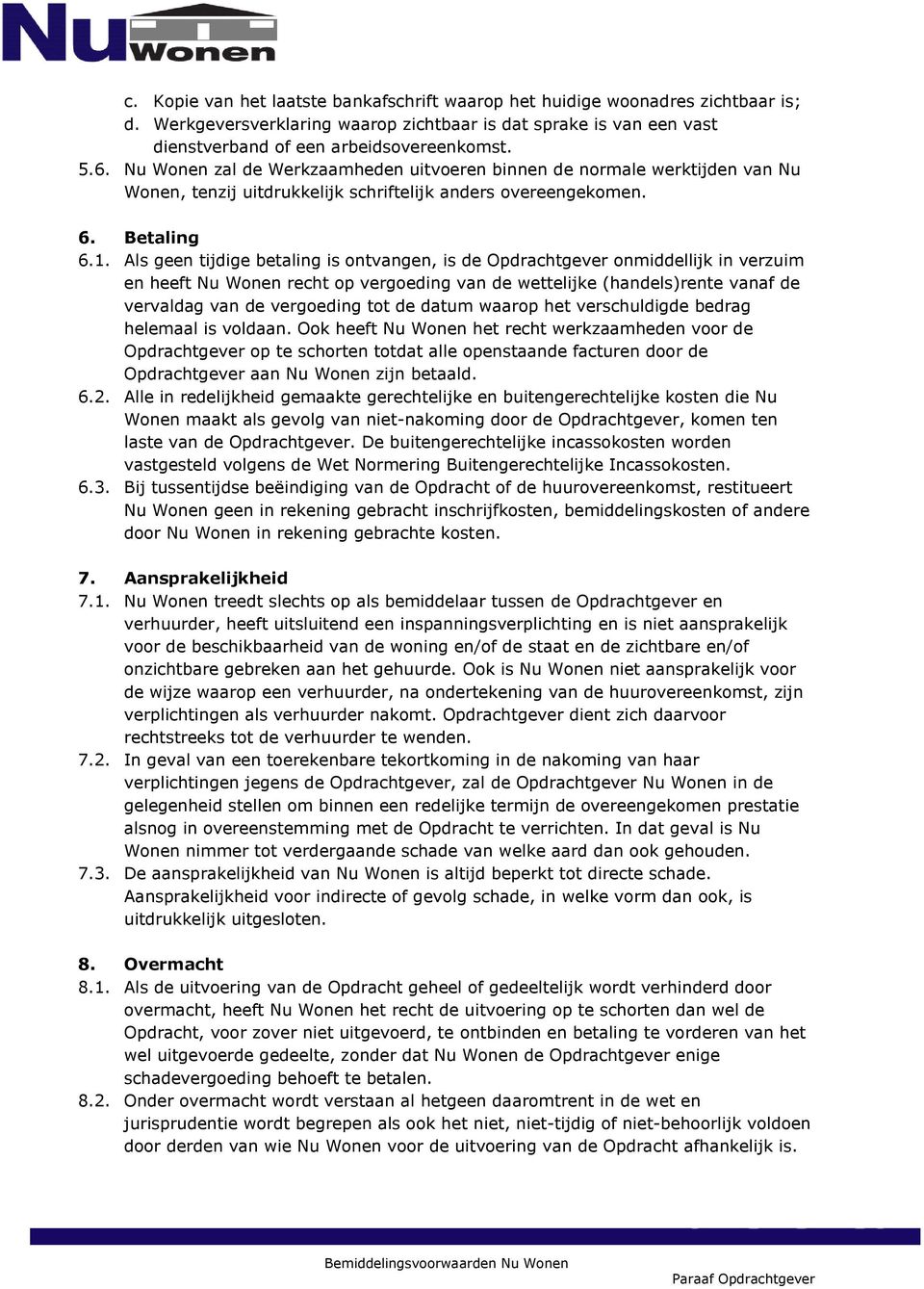 Als geen tijdige betaling is ontvangen, is de Opdrachtgever onmiddellijk in verzuim en heeft Nu Wonen recht op vergoeding van de wettelijke (handels)rente vanaf de vervaldag van de vergoeding tot de