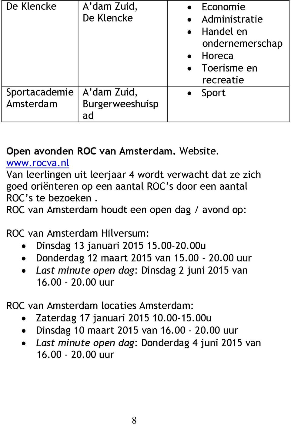 ROC van Amsterdam houdt een open dag / avond op: ROC van Amsterdam Hilversum: Dinsdag 13 januari 2015 15.00-20.00u Donderdag 12 maart 2015 van 15.00-20.00 uur Last minute open dag: Dinsdag 2 juni 2015 van 16.