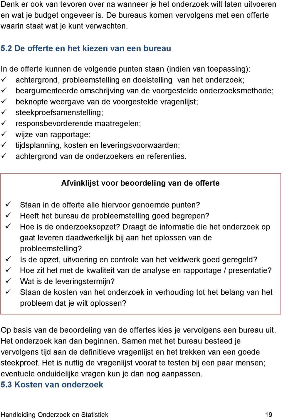 omschrijving van de voorgestelde onderzoeksmethode; beknopte weergave van de voorgestelde vragenlijst; steekproefsamenstelling; responsbevorderende maatregelen; wijze van rapportage; tijdsplanning,