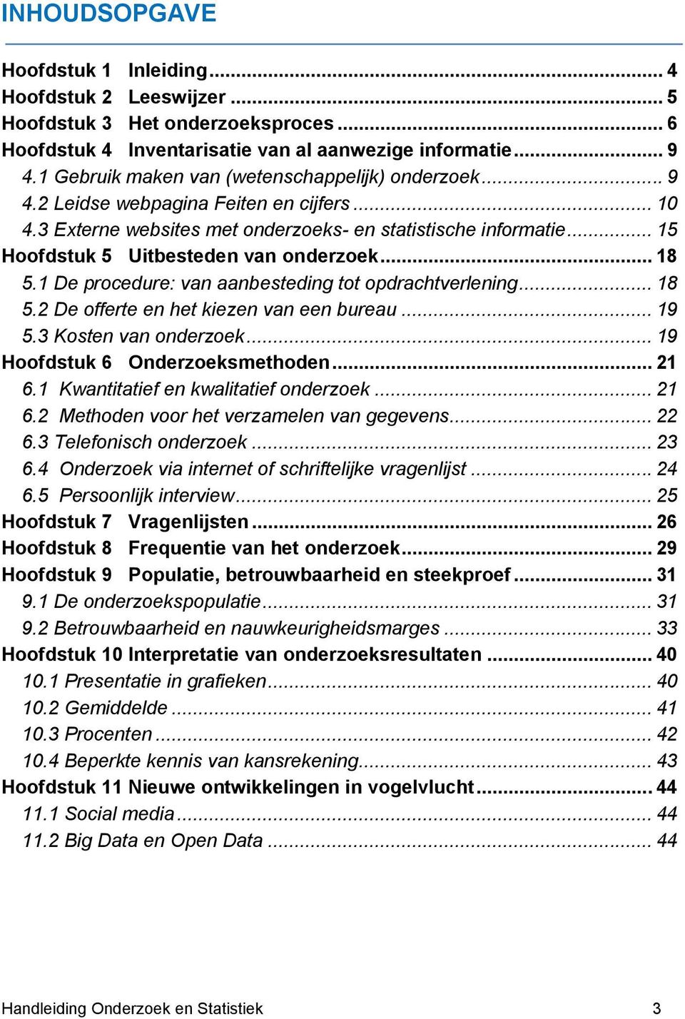 .. 15 Hoofdstuk 5 Uitbesteden van onderzoek... 18 5.1 De procedure: van aanbesteding tot opdrachtverlening... 18 5.2 De offerte en het kiezen van een bureau... 19 5.3 Kosten van onderzoek.