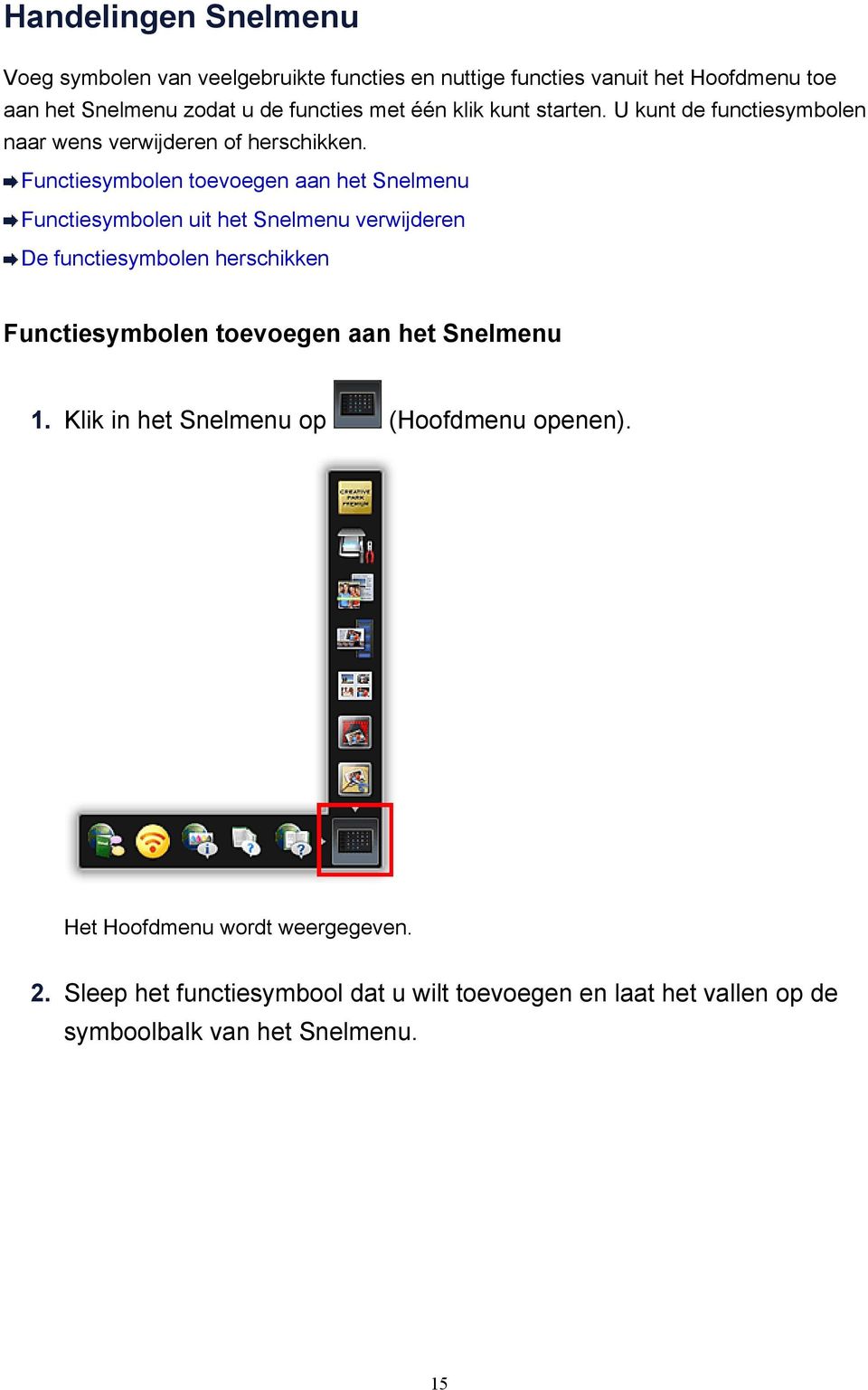 Functiesymbolen toevoegen aan het Snelmenu Functiesymbolen uit het Snelmenu verwijderen De functiesymbolen herschikken Functiesymbolen toevoegen