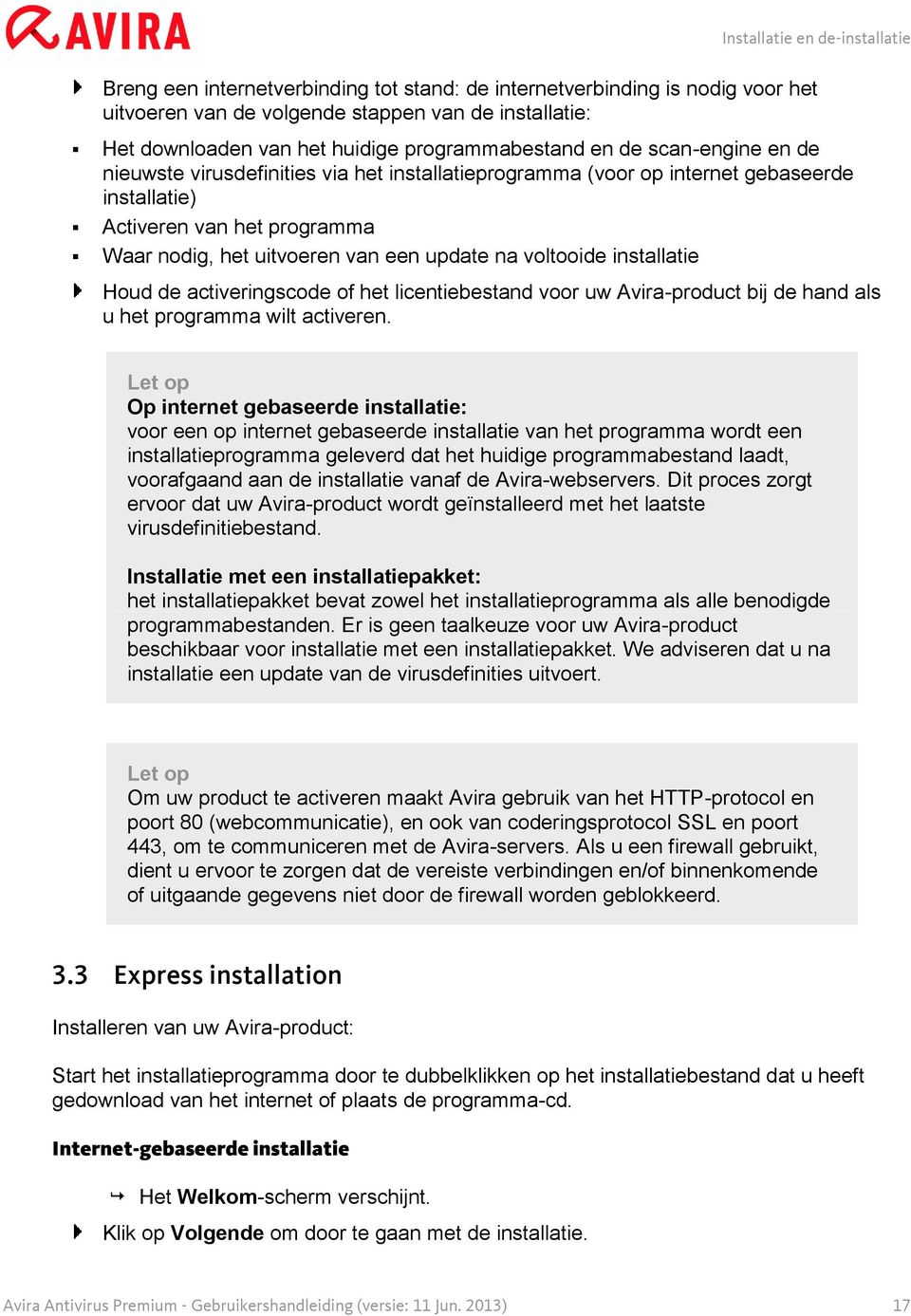 update na voltooide installatie Houd de activeringscode of het licentiebestand voor uw Avira-product bij de hand als u het programma wilt activeren.