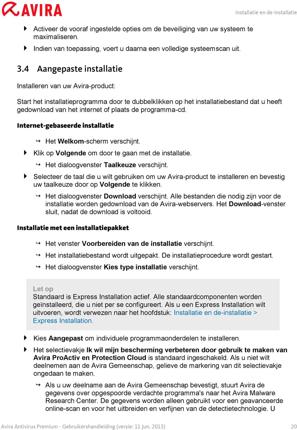 internet of plaats de programma-cd. Internet-gebaseerde installatie Het Welkom-scherm verschijnt. Klik op Volgende om door te gaan met de installatie. Het dialoogvenster Taalkeuze verschijnt.