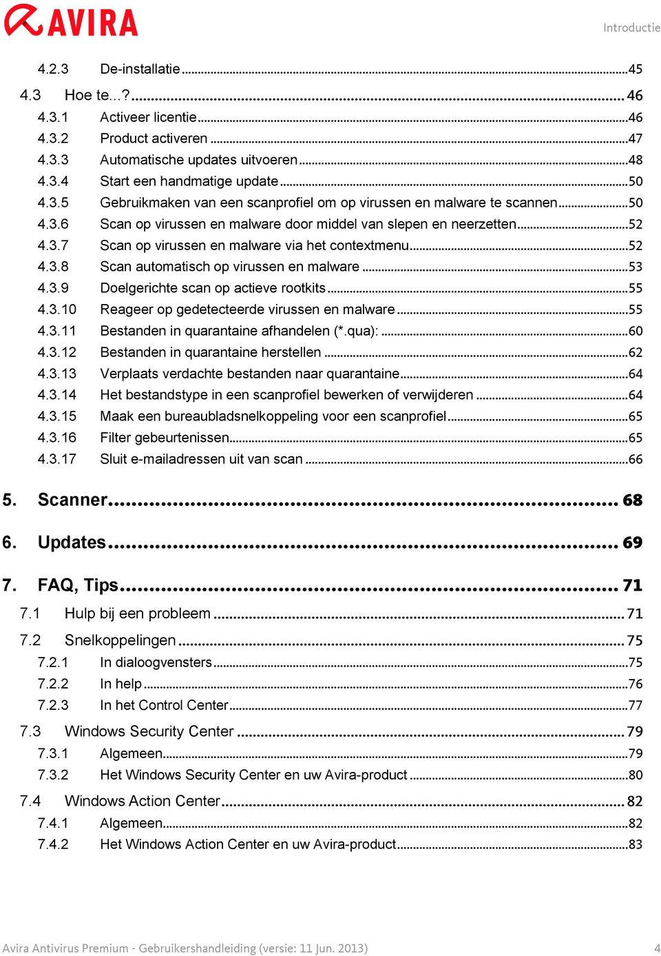 .. 52 4.3.8 Scan automatisch op virussen en malware... 53 4.3.9 Doelgerichte scan op actieve rootkits... 55 4.3.10 Reageer op gedetecteerde virussen en malware... 55 4.3.11 Bestanden in quarantaine afhandelen (*.