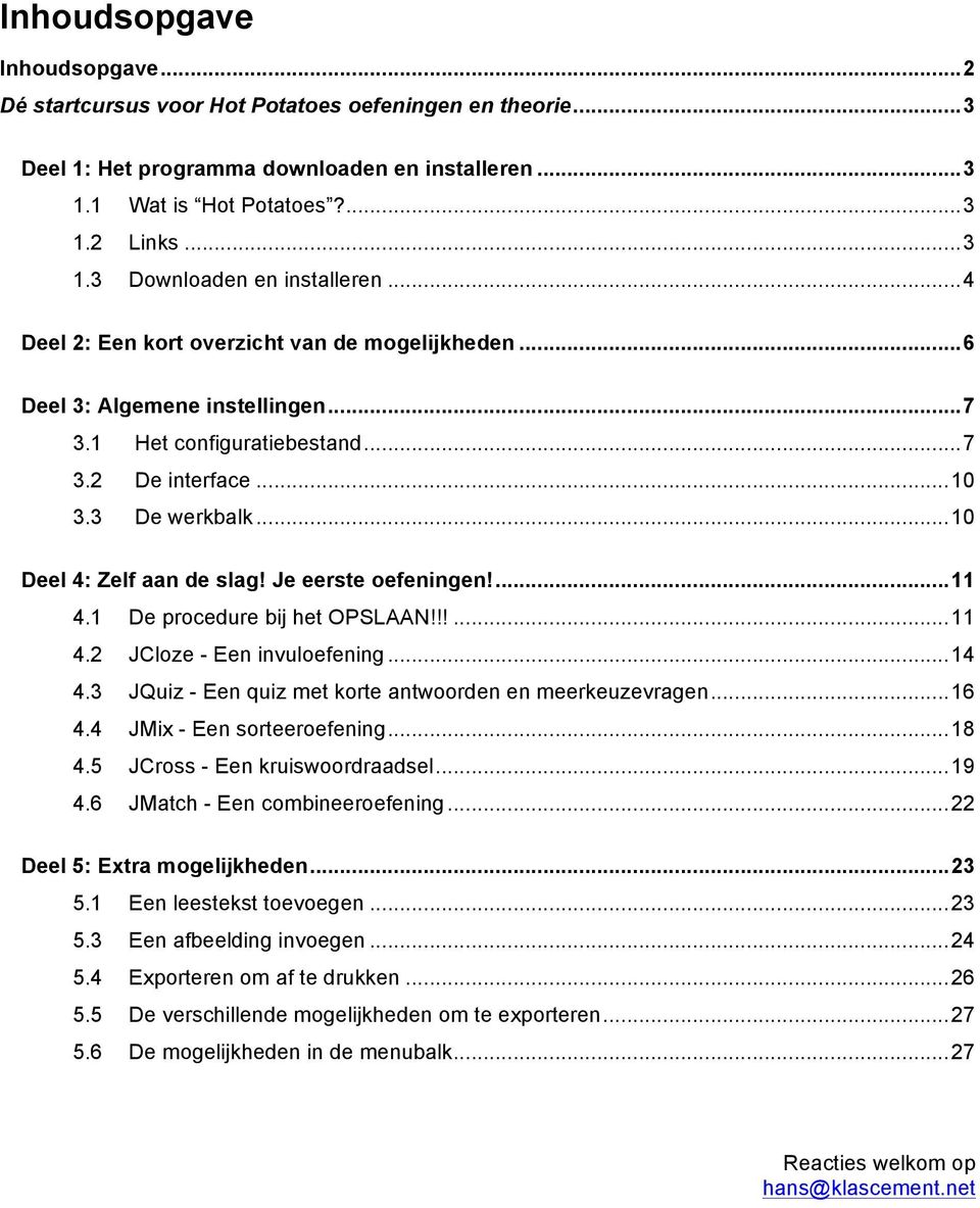 Je eerste oefeningen!... 11 4.1 De procedure bij het OPSLAAN!!!... 11 4.2 JCloze - Een invuloefening... 14 4.3 JQuiz - Een quiz met korte antwoorden en meerkeuzevragen... 16 4.