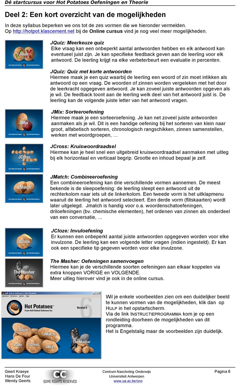 Je kan specifieke feedback geven aan de leerling voor elk antwoord. De leerling krijgt na elke verbeterbeurt een evaluatie in percenten.