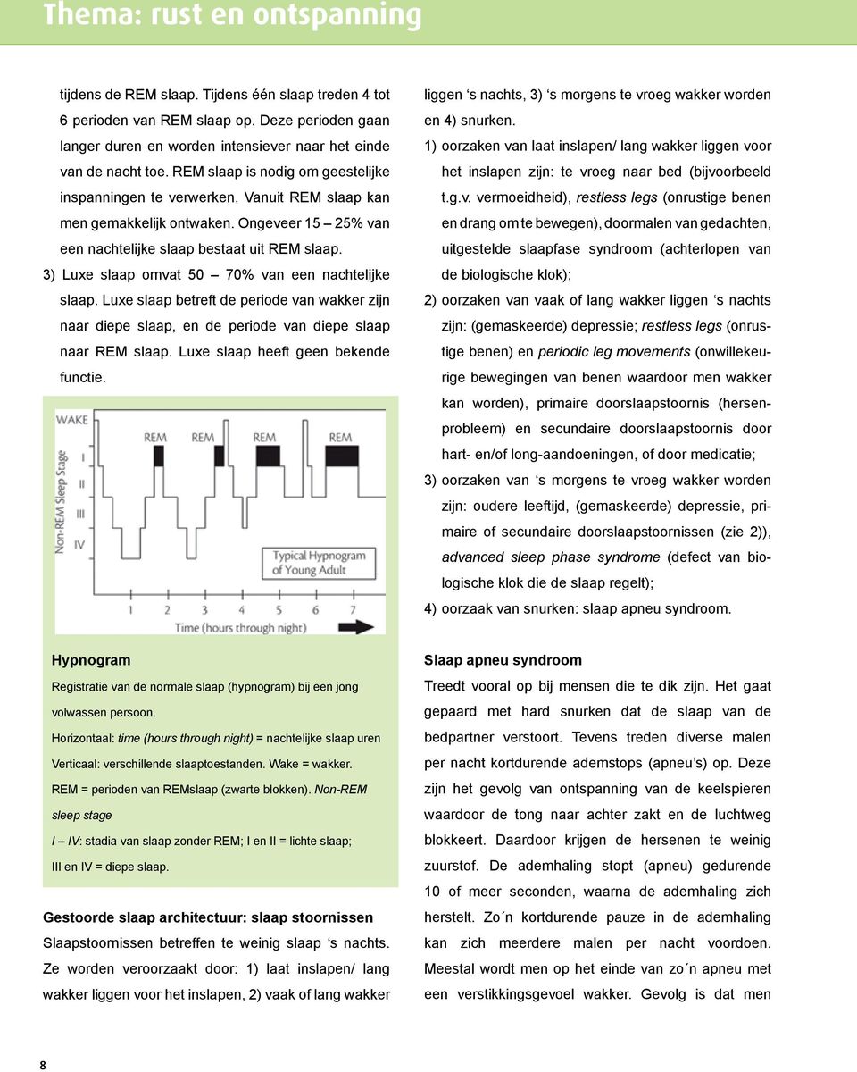 3) Luxe slaap omvat 50 70% van een nachtelijke slaap. Luxe slaap betreft de periode van wakker zijn naar diepe slaap, en de periode van diepe slaap naar REM slaap.