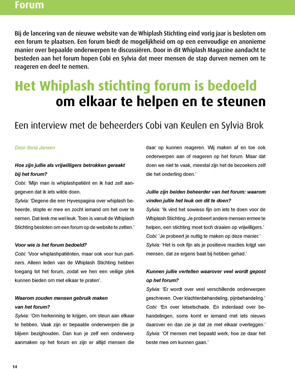 Door in dit Whiplash Magazine aandacht te besteden aan het forum hopen Cobi en Sylvia dat meer mensen de stap durven nemen om te reageren en deel te nemen.