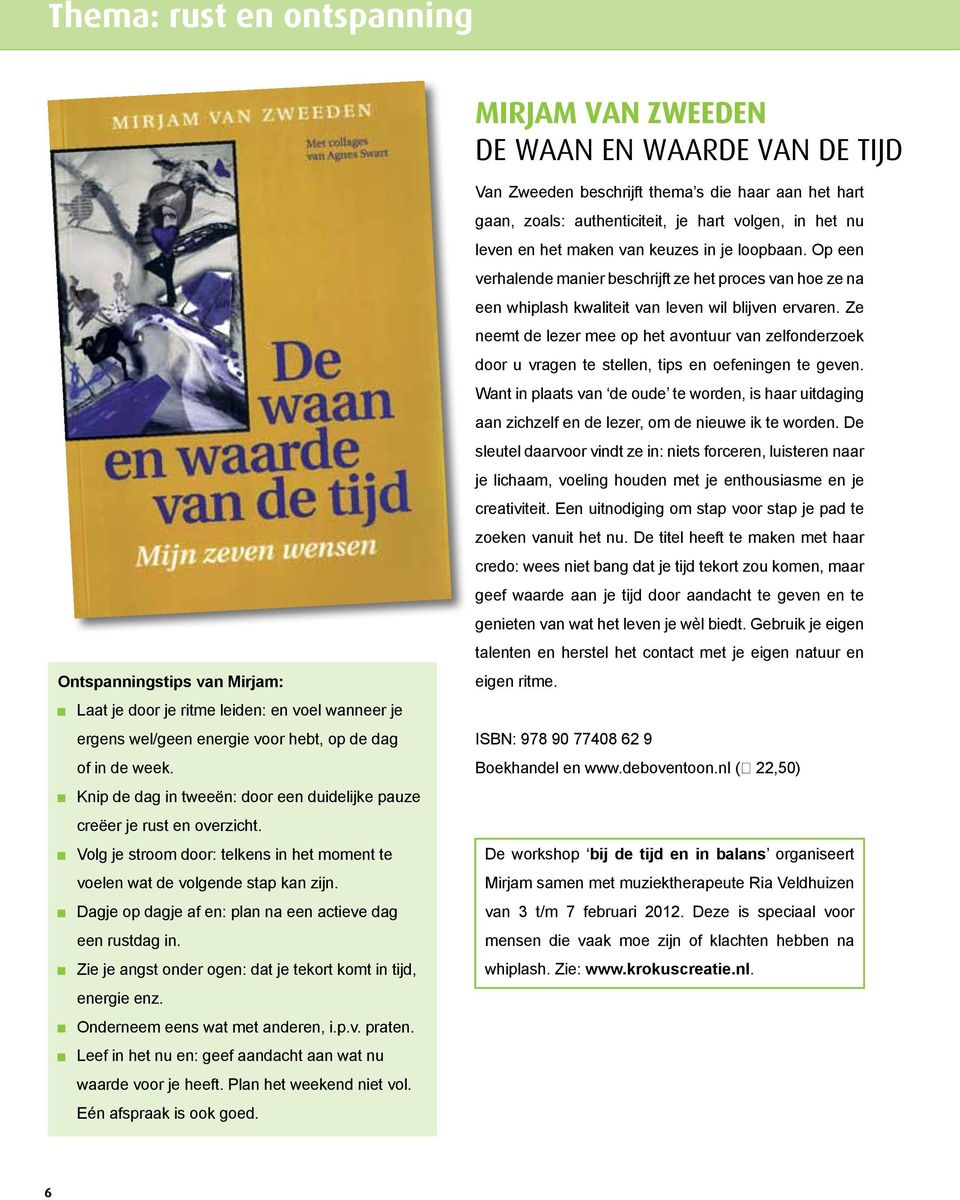 Dagje op dagje af en: plan na een actieve dag een rustdag in. Zie je angst onder ogen: dat je tekort komt in tijd, energie enz. Onderneem eens wat met anderen, i.p.v. praten.