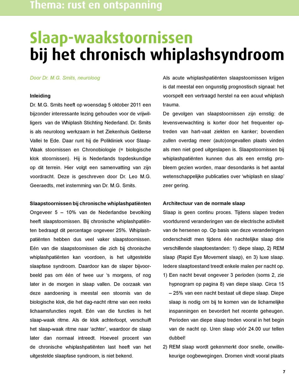 Daar runt hij de Polikliniek voor Slaap- Waak stoornissen en Chronobiologie (= biologische klok stoornissen). Hij is Nederlands topdeskundige op dit terrein.