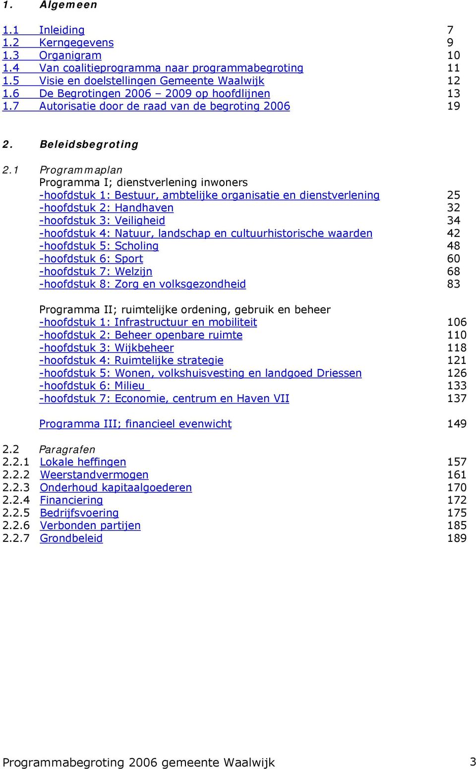 1 Programmaplan Programma I; dienstverlening inwoners -hoofdstuk 1: Bestuur, ambtelijke organisatie en dienstverlening 25 -hoofdstuk 2: Handhaven 32 -hoofdstuk 3: Veiligheid 34 -hoofdstuk 4: Natuur,