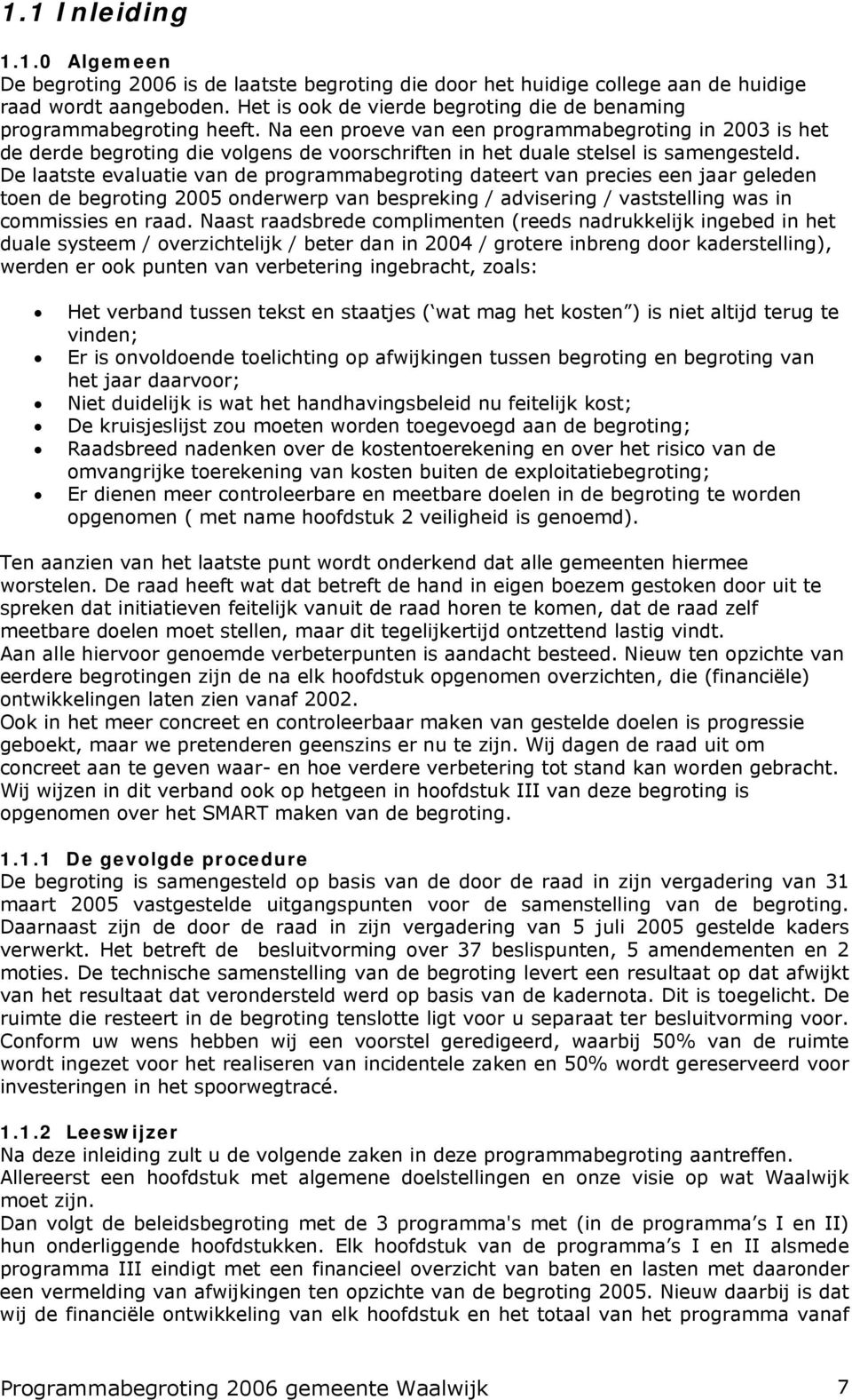 Na een proeve van een programmabegroting in 2003 is het de derde begroting die volgens de voorschriften in het duale stelsel is samengesteld.