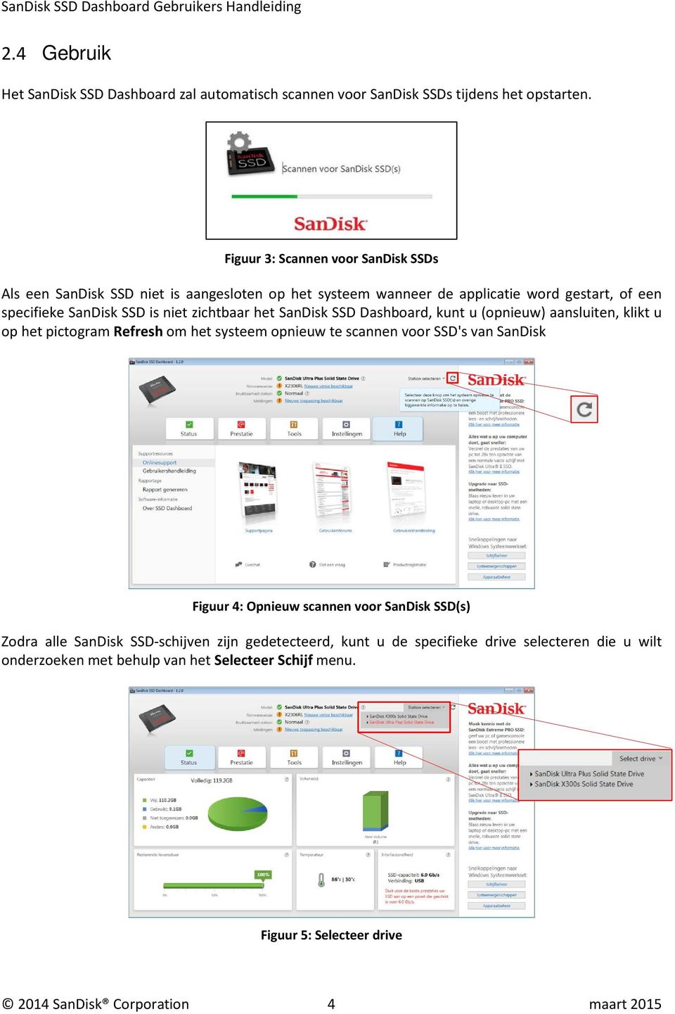 zichtbaar het SanDisk SSD Dashboard, kunt u (opnieuw) aansluiten, klikt u op het pictogram Refresh om het systeem opnieuw te scannen voor SSD's van SanDisk Figuur 4: