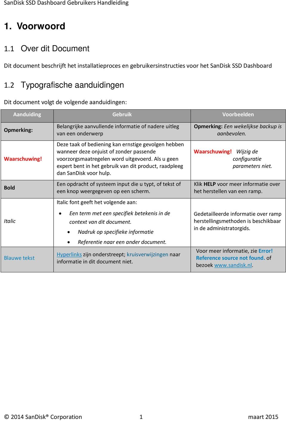 Bold Italic Blauwe tekst Belangrijke aanvullende informatie of nadere uitleg van een onderwerp Deze taak of bediening kan ernstige gevolgen hebben wanneer deze onjuist of zonder passende