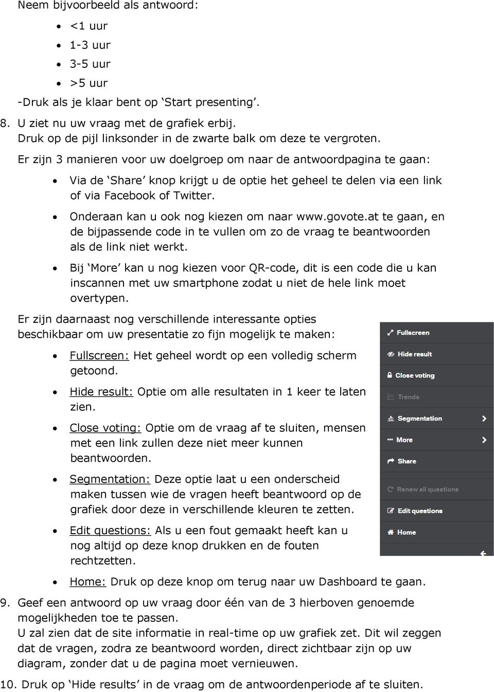 Er zijn 3 manieren voor uw doelgroep om naar de antwoordpagina te gaan: Via de Share knop krijgt u de optie het geheel te delen via een link of via Facebook of Twitter.