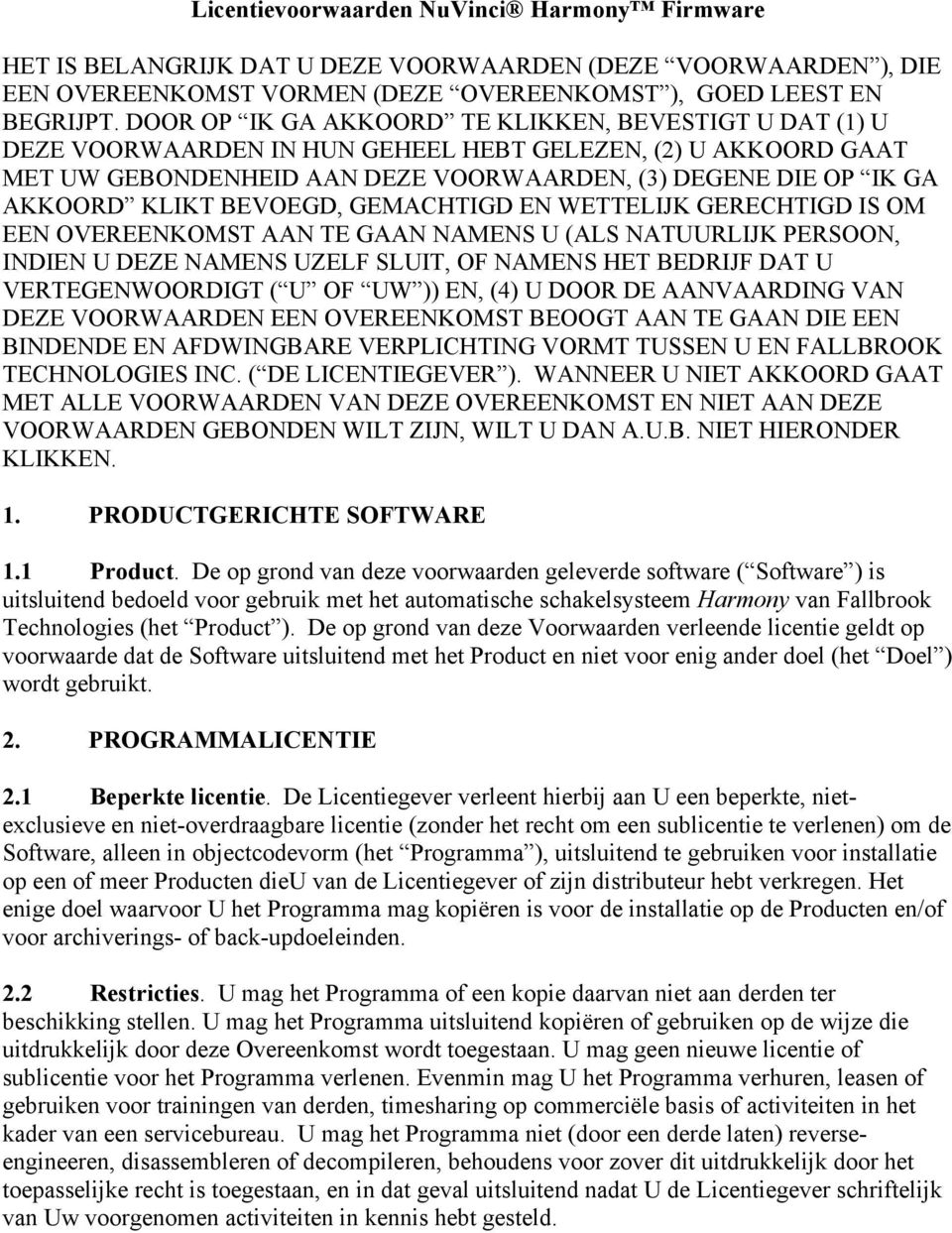 BEVOEGD, GEMACHTIGD EN WETTELIJK GERECHTIGD IS OM EEN OVEREENKOMST AAN TE GAAN NAMENS U (ALS NATUURLIJK PERSOON, INDIEN U DEZE NAMENS UZELF SLUIT, OF NAMENS HET BEDRIJF DAT U VERTEGENWOORDIGT ( U OF