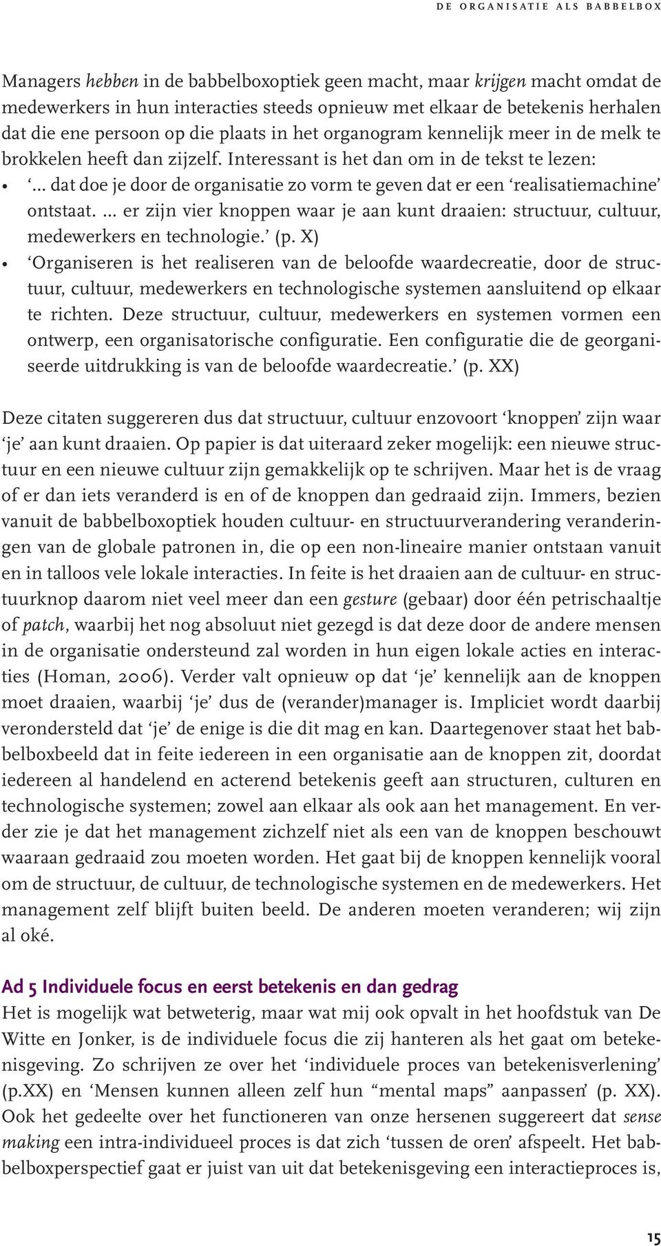 Interessant is het dan om in de tekst te lezen: dat doe je door de organisatie zo vorm te geven dat er een realisatiemachine ontstaat.