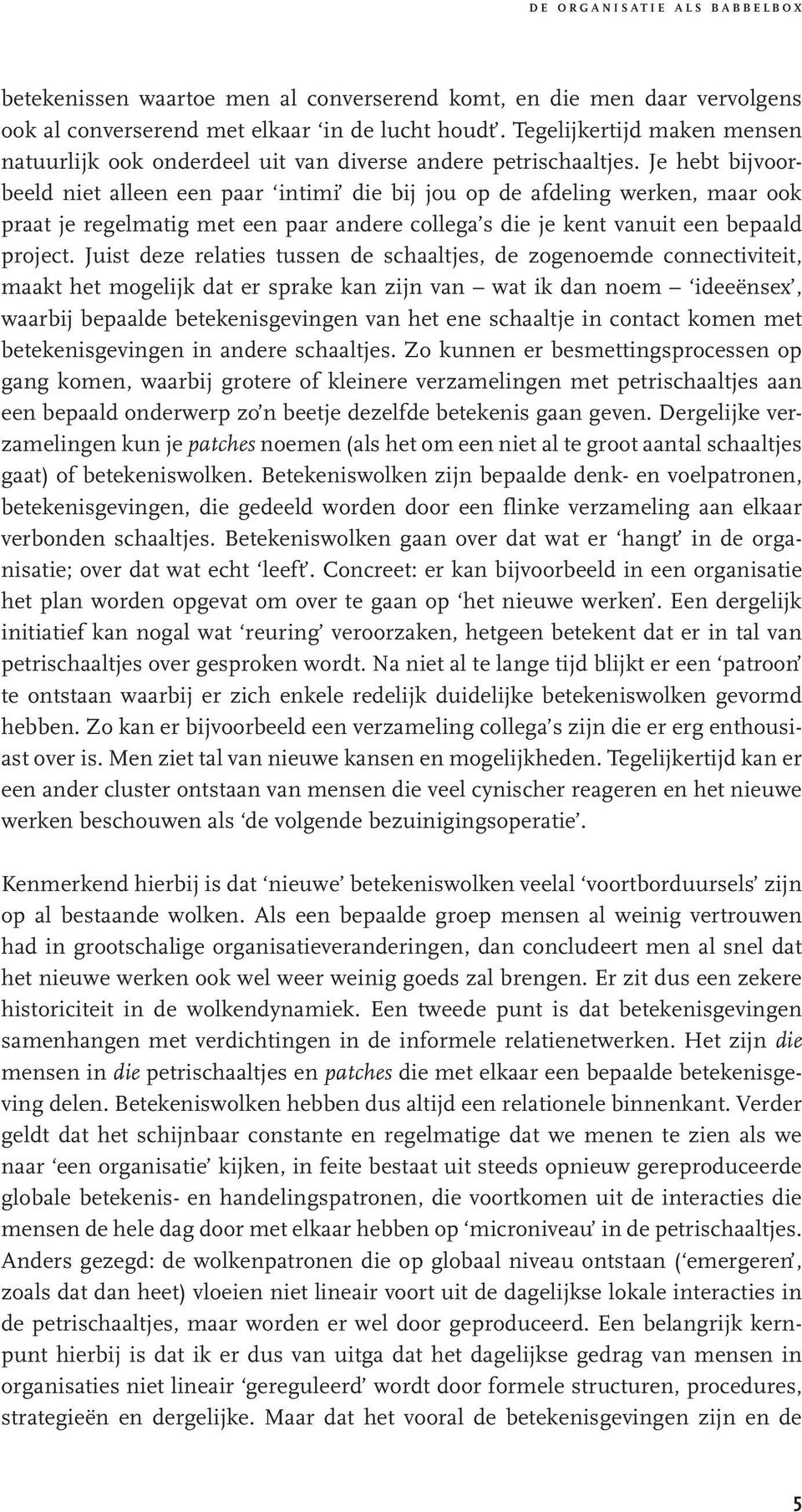 Je hebt bijvoorbeeld niet alleen een paar intimi die bij jou op de afdeling werken, maar ook praat je regelmatig met een paar andere collega s die je kent vanuit een bepaald project.