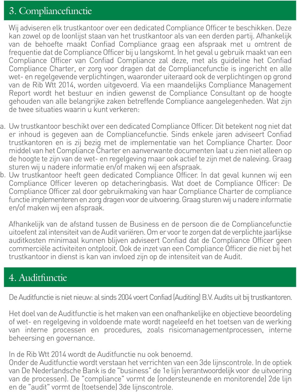 In het geval u gebruik maakt van een Compliance Officer van Confiad Compliance zal deze, met als guideline het Confiad Compliance Charter, er zorg voor dragen dat de Compliancefunctie is ingericht en