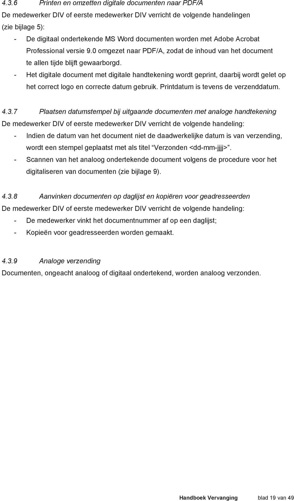 - Het digitale document met digitale handtekening wordt geprint, daarbij wordt gelet op het correct logo en correcte datum gebruik. Printdatum is tevens de verzenddatum. 4.3.