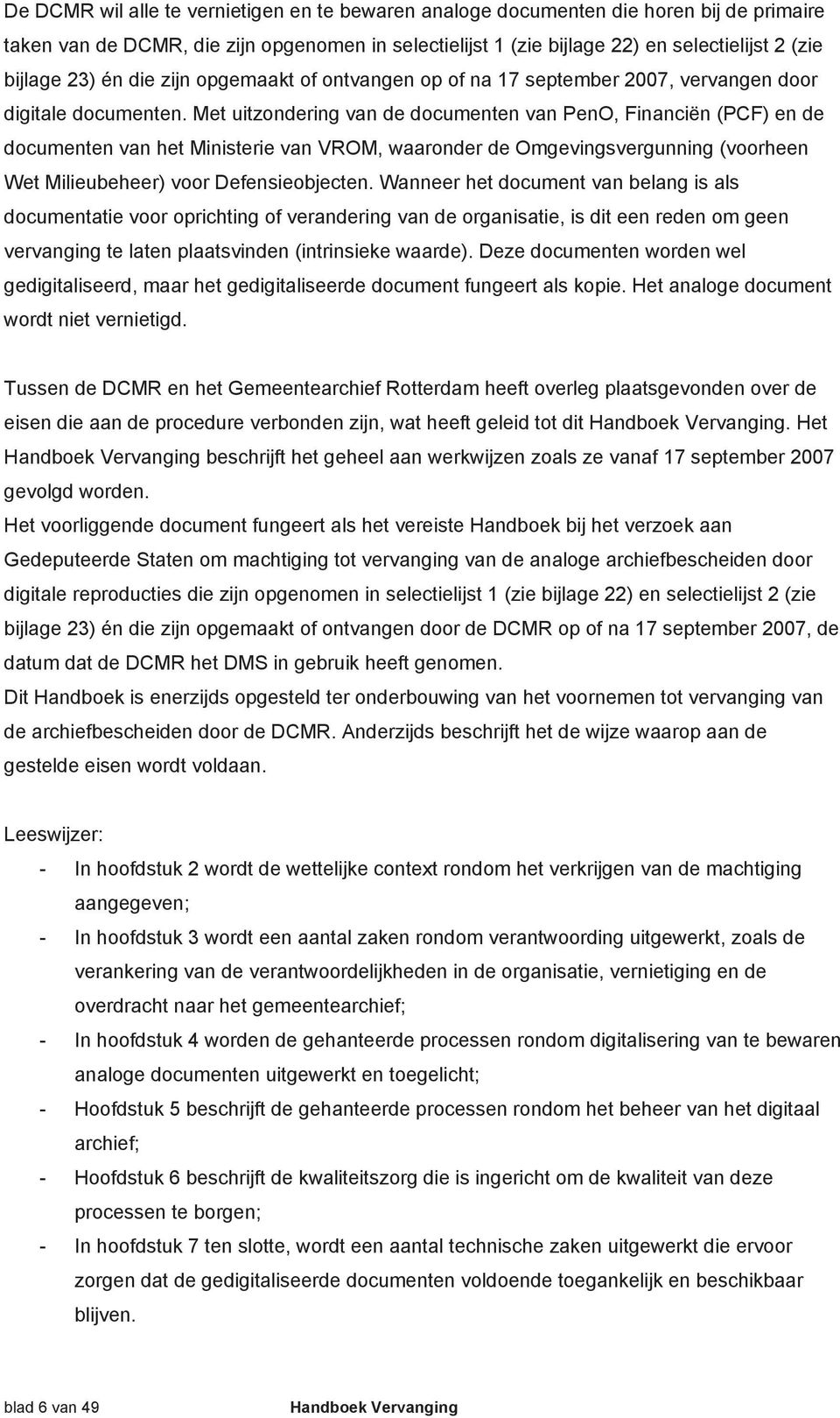 Met uitzondering van de documenten van PenO, Financiën (PCF) en de documenten van het Ministerie van VROM, waaronder de Omgevingsvergunning (voorheen Wet Milieubeheer) voor Defensieobjecten.