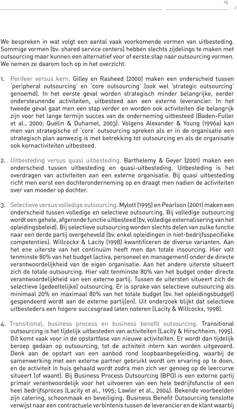 Perifeer versus kern. Gilley en Rasheed (2000) maken een onderscheid tussen peripheral outsourcing en core outsourcing (ook wel strategic outsourcing genoemd).