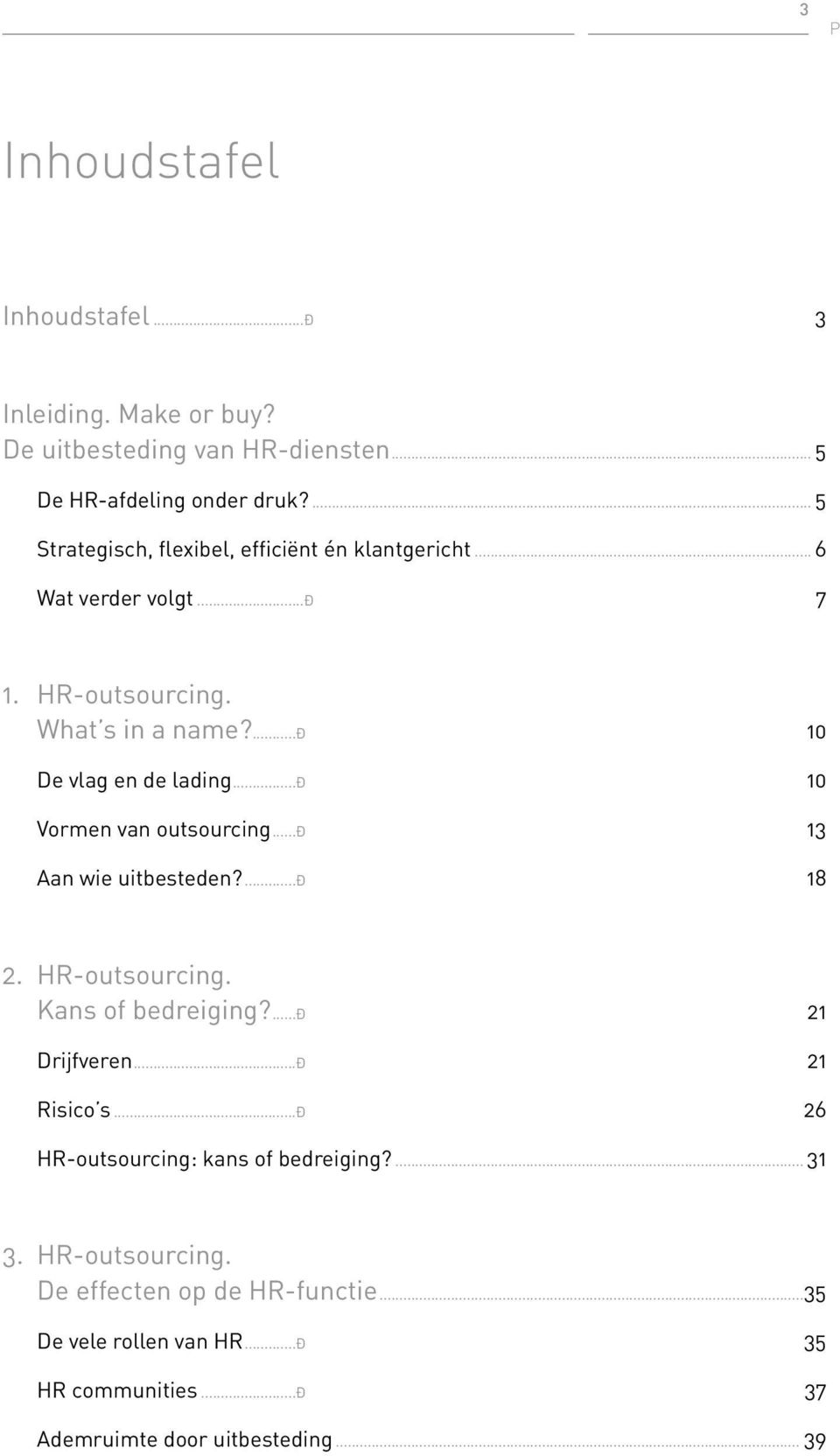 ..ð 10 Vormen van outsourcing...ð 13 Aan wie uitbesteden?...ð 18 2. HR-outsourcing. Kans of bedreiging?...ð 21 Drijfveren...Ð 21 Risico s.