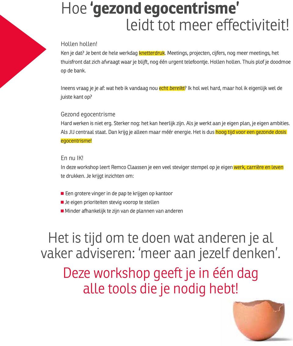 Ineens vraag je je af: wat heb ik vandaag nou echt bereikt? Ik hol wel hard, maar hol ik eigenlijk wel de juiste kant op? Gezond egocentrisme Hard werken is niet erg.