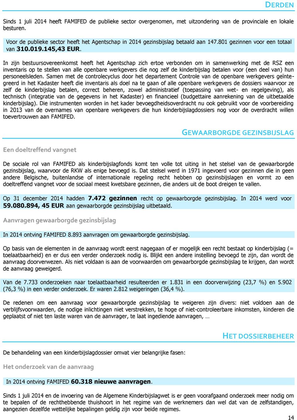 In zijn bestuursovereenkomst heeft het Agentschap zich ertoe verbonden om in samenwerking met de RSZ een inventaris op te stellen van alle openbare werkgevers die nog zelf de kinderbijslag betalen