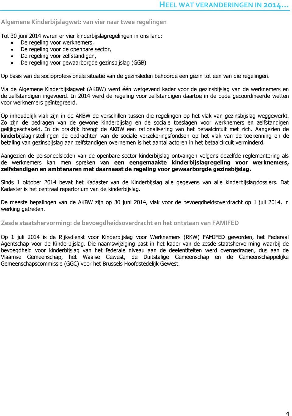 .. Op basis van de socioprofessionele situatie van de gezinsleden behoorde een gezin tot een van die regelingen.