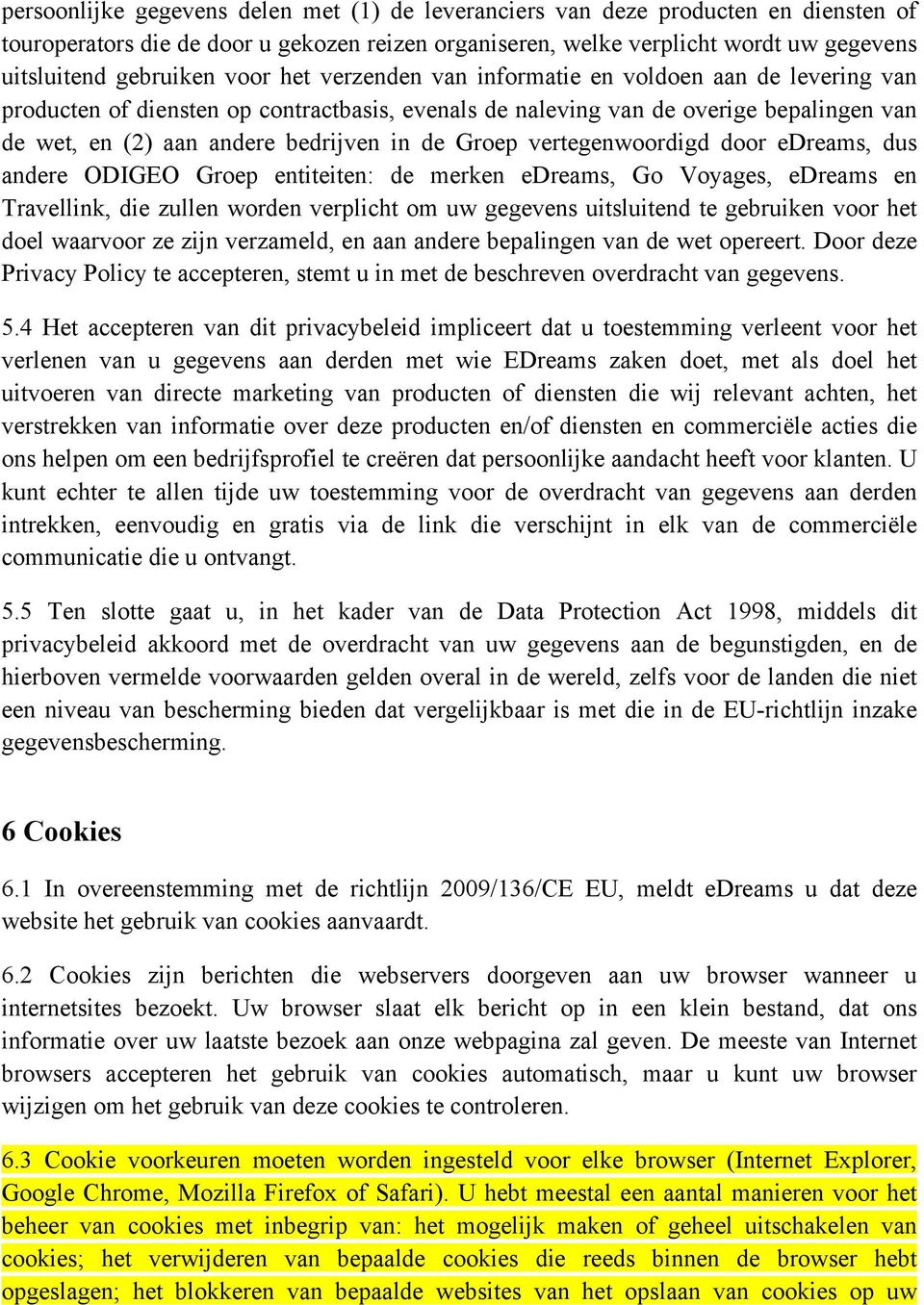 Groep vertegenwoordigd door edreams, dus andere ODIGEO Groep entiteiten: de merken edreams, Go Voyages, edreams en Travellink, die zullen worden verplicht om uw gegevens uitsluitend te gebruiken voor