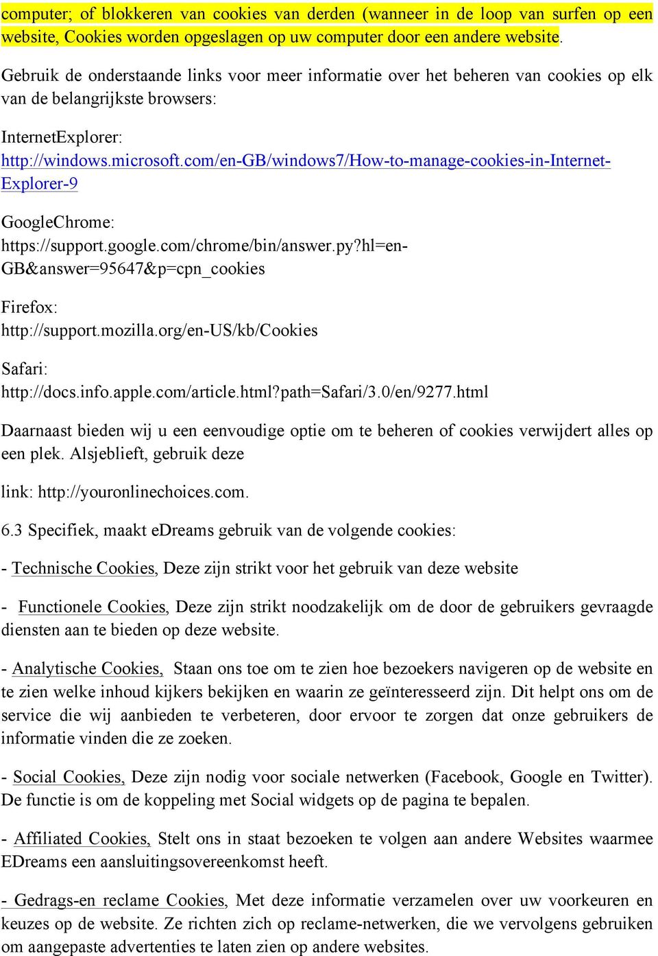 com/en-gb/windows7/how-to-manage-cookies-in-internet- Explorer-9 GoogleChrome: https://support.google.com/chrome/bin/answer.py?hl=en- GB&answer=95647&p=cpn_cookies Firefox: http://support.mozilla.