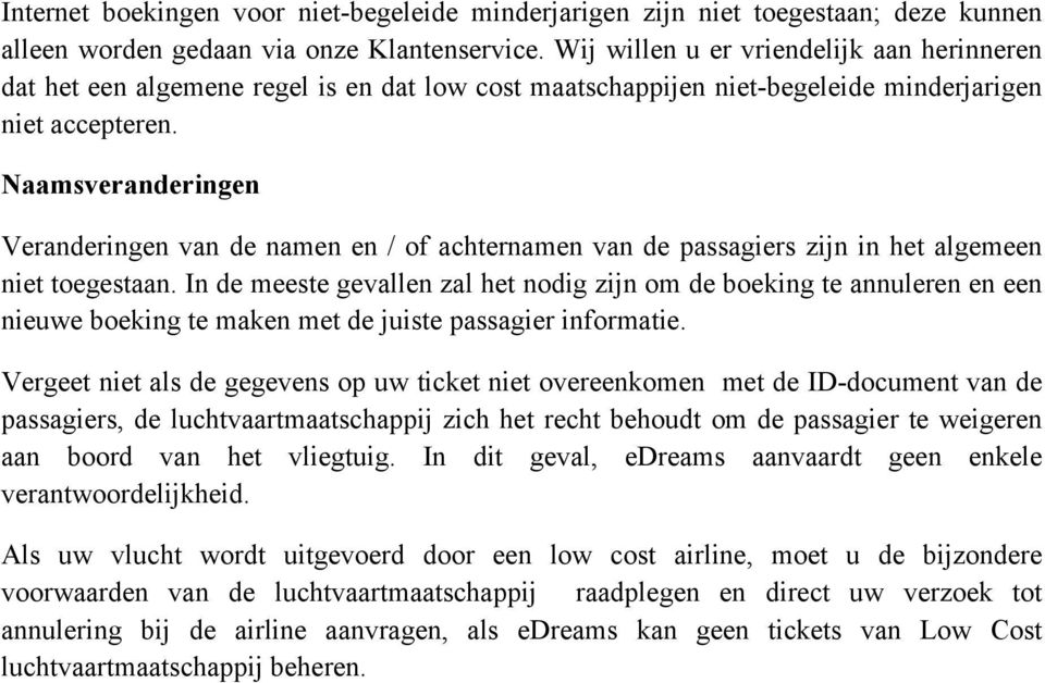 Naamsveranderingen Veranderingen van de namen en / of achternamen van de passagiers zijn in het algemeen niet toegestaan.