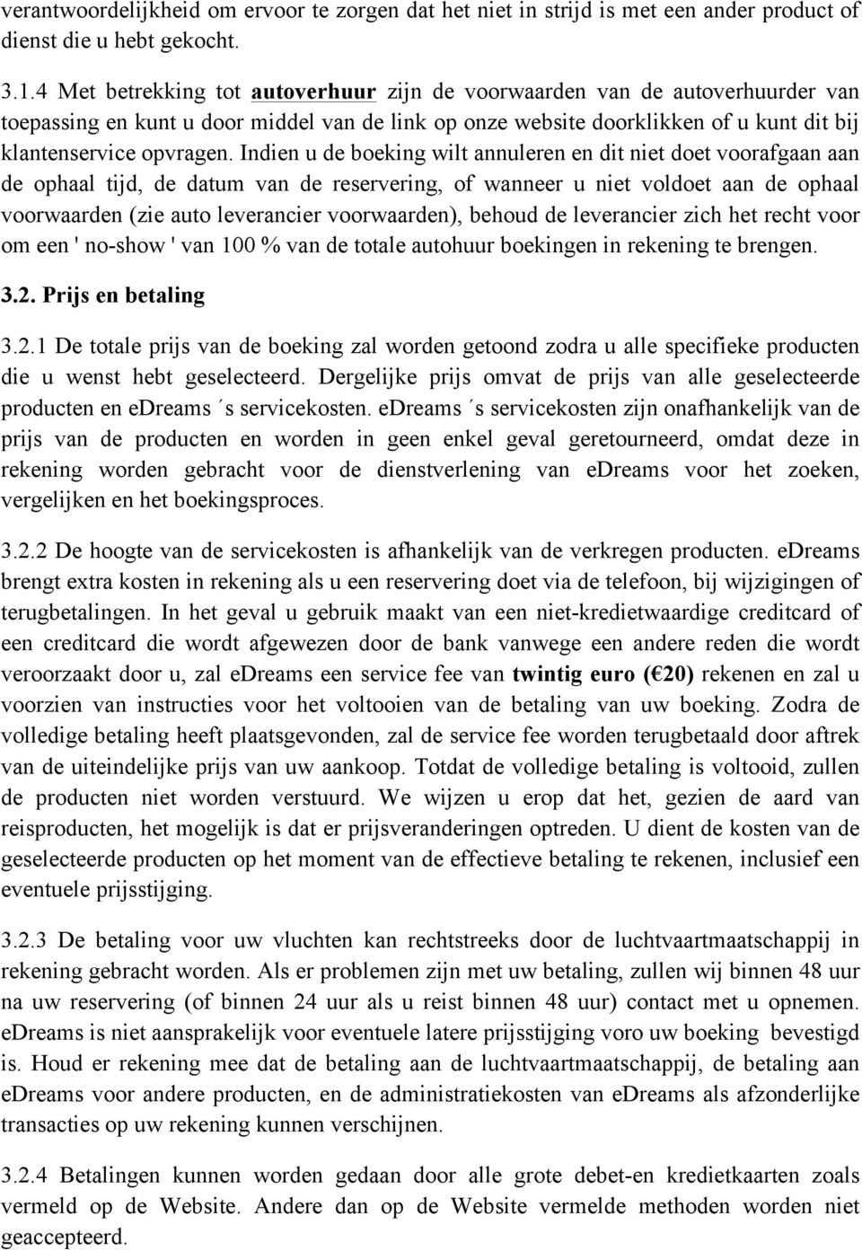 Indien u de boeking wilt annuleren en dit niet doet voorafgaan aan de ophaal tijd, de datum van de reservering, of wanneer u niet voldoet aan de ophaal voorwaarden (zie auto leverancier voorwaarden),