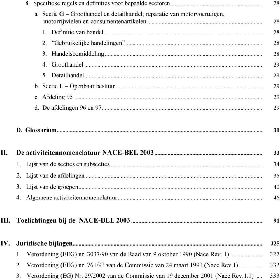 De afdelingen 96 en 97... 29 D. Glossarium... 30 II. De activiteitennomenclatuur NACE-BEL 2003... 33 1. Lijst van de secties en subsecties... 34 2. Lijst van de afdelingen... 36 3.