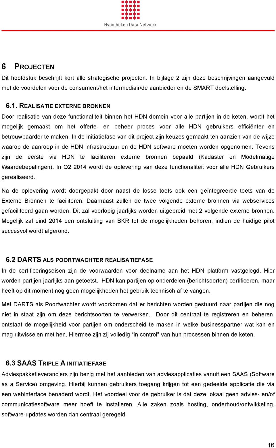 REALISATIE EXTERNE BRONNEN Door realisatie van deze functionaliteit binnen het HDN domein voor alle partijen in de keten, wordt het mogelijk gemaakt om het offerte- en beheer proces voor alle HDN