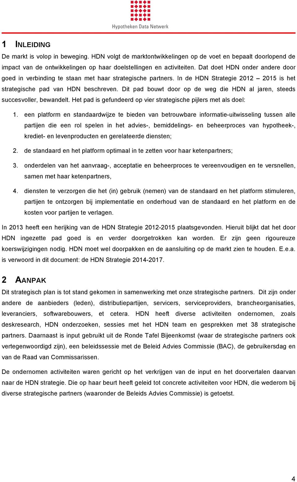 Dit pad bouwt door op de weg die HDN al jaren, steeds succesvoller, bewandelt. Het pad is gefundeerd op vier strategische pijlers met als doel: 1.