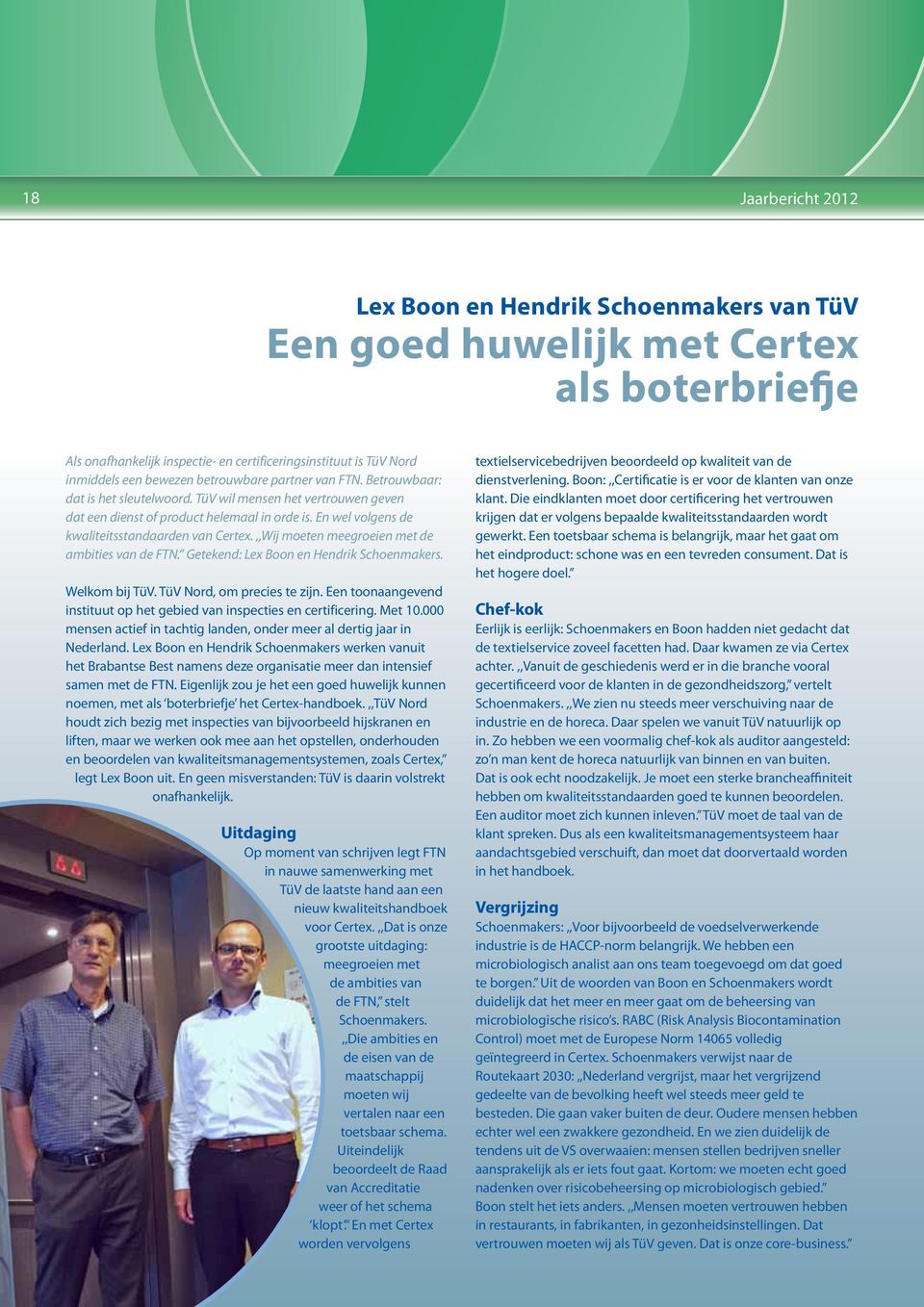 En wel volgens de kwaliteitsstandaarden van Certex.,,Wij moeten meegroeien met de ambities van de FTN. Getekend: Lex Boon en Hendrik Schoenmakers. Welkom bij TüV. TüV Nord, om precies te zijn.