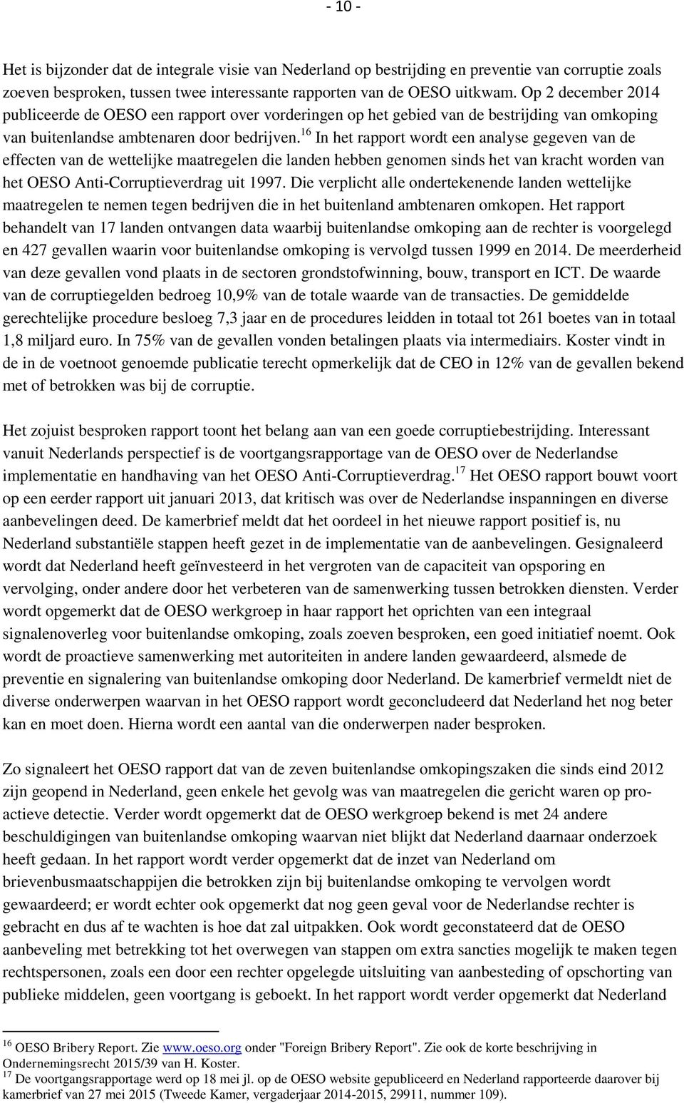 16 In het rapport wordt een analyse gegeven van de effecten van de wettelijke maatregelen die landen hebben genomen sinds het van kracht worden van het OESO Anti-Corruptieverdrag uit 1997.