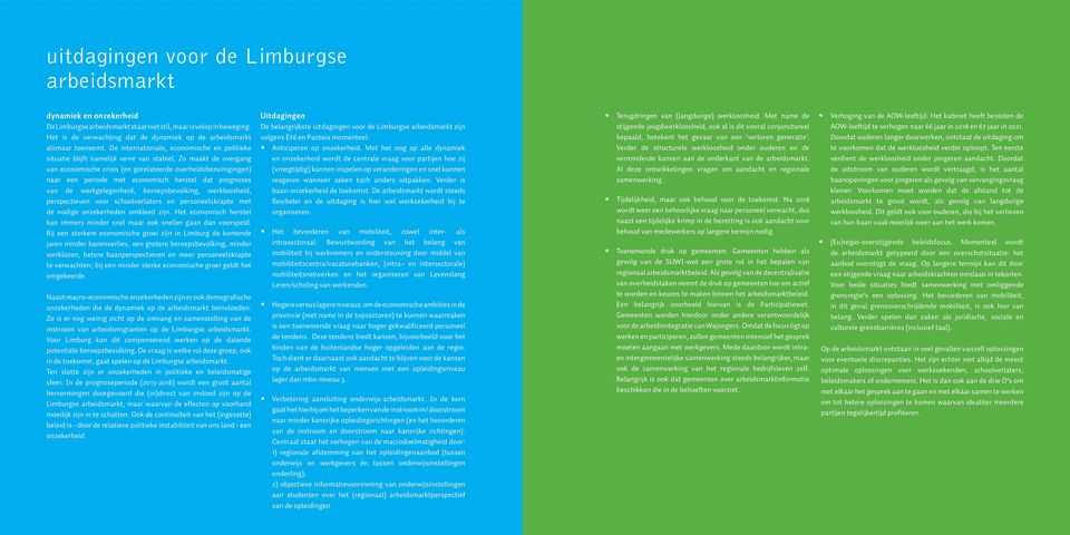 Zo maakt de overgang van economische crisis (en gerelateerde overheidsbezuinigingen) naar een periode met economisch herstel dat prognoses van de werkgelegenheid, beroepsbevolking, werkloosheid,